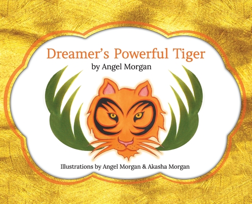 Dreamer's Powerful Tiger: A New Lucid Dreaming Classic For Children and Parents of the 21st Century - Angel Morgan