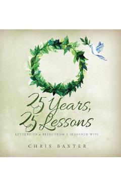 Coperta cărții '25 Years, 25 Lessons: Letters to a Bride from a Seasoned Wife - Chris Baxter'