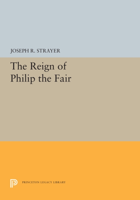 The Reign of Philip the Fair - Joseph R. Strayer