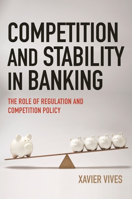 Competition and Stability in Banking: The Role of Regulation and Competition Policy - Xavier Vives