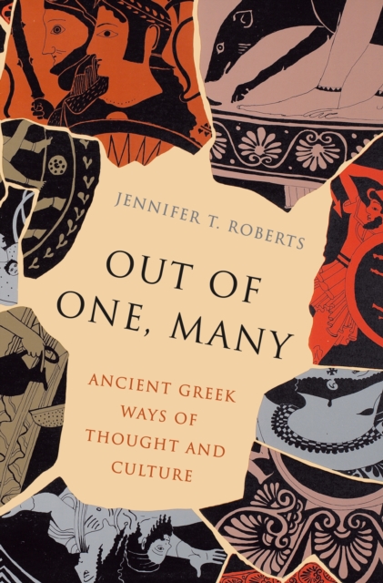 Out of One, Many: Ancient Greek Ways of Thought and Culture - Jennifer T. Roberts