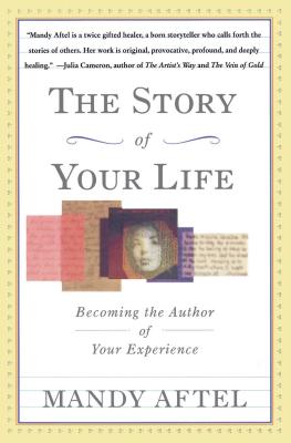 The Story of Your Life: Becoming the Author of Your Experience - Mandy Aftel