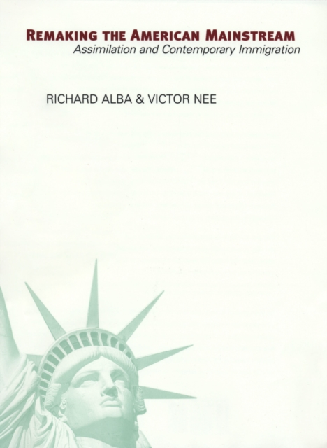 Remaking the American Mainstream: Assimilation and Contemporary Immigration - Richard Alba