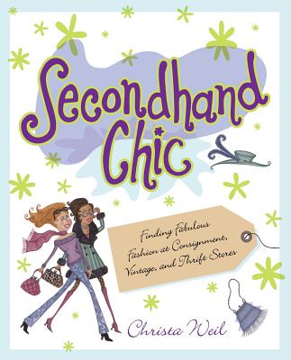 Secondhand Chic: Finding Fabulous Fashion at Consignment, Vintage, and Thrift Shops - Christa Weil