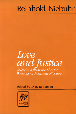 Love and Justice: Selections from the Shorter Writings of Reinhold Niebuhr - Reinhold Niebuhr