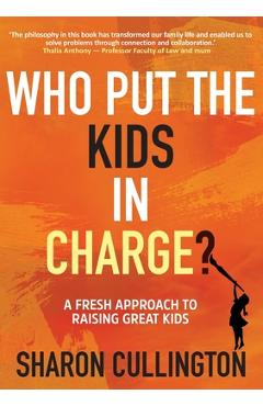 Coperta cărții 'Who Put The Kids in Charge?: A Fresh Approach to Raising Great Kids - Sharon Cullington'