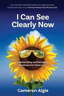 I Can See Clearly Now: Understanding and Managing Blindness and Vision Loss - Cameron Algie