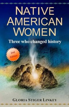 Coperta cărții 'Native American Women: Three who changed history - Brian D. Ratty'