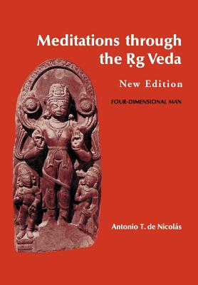 Meditations through the Rig Veda: Four-Dimensional Man - Antonio T. De Nicolas