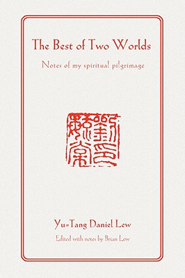 The Best of Two Worlds: Notes of My Spiritual Pilgrimage - Yu-tang Daniel Lew