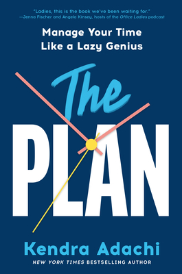 The Plan: Manage Your Time Like a Lazy Genius - Kendra J. Adachi