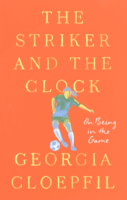 The Striker and the Clock: On Being in the Game - Georgia Cloepfil