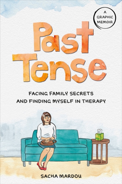 Past Tense: Facing Family Secrets and Finding Myself in Therapy - Sacha Mardou