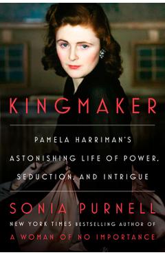 Coperta cărții 'Kingmaker: Pamela Harriman's Astonishing Life of Power, Seduction, and Intrigue - Sonia Purnell'