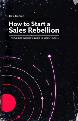 How to Start a Sales Rebellion: The Copier Warrior's Guide to Sales + Life - Jeffery Villegas