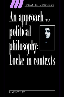 An Approach to Political Philosophy: Locke in Contexts - James Tully