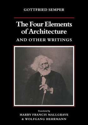 The Four Elements of Architecture and Other Writings - Gottfried Semper