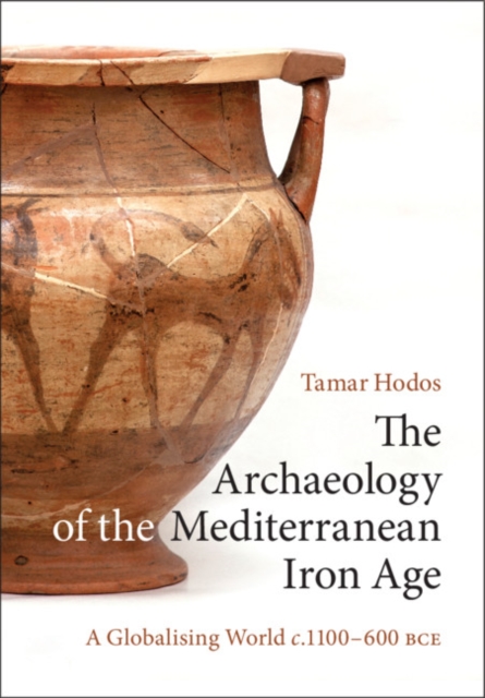 Coperta cărții 'The Archaeology of the Mediterranean Iron Age: A Globalising World C.1100-600 Bce - Tamar Hodos'