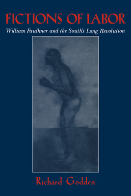 Fictions of Labor: William Faulkner and the South's Long Revolution - Richard Godden