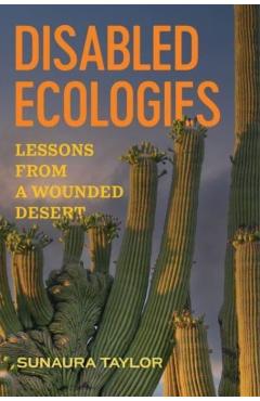 Disabled Ecologies: Lessons from a Wounded Desert - Sunaura Taylor