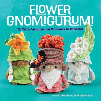 Flower Gnomigurumi: 12 Cute Amigurumi Gnomes to Crochet - Madelenn-soledad Iglesias Silva