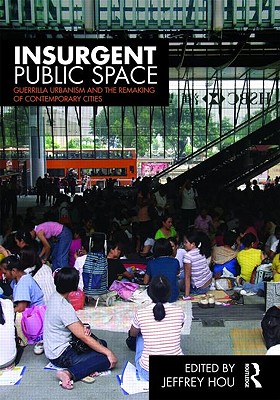 Insurgent Public Space: Guerrilla Urbanism and the Remaking of Contemporary Cities - Jeffrey Hou