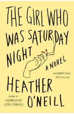 Coperta cărții 'The Girl Who Was Saturday Night - Heather O'neill'