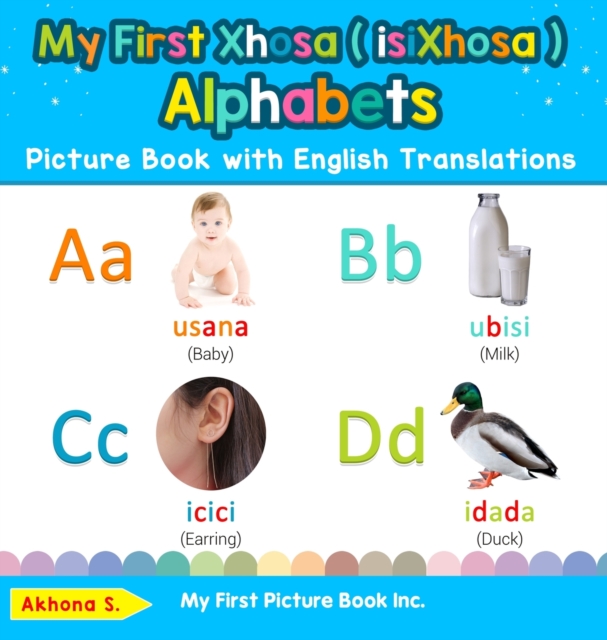 My First Xhosa ( isiXhosa ) Alphabets Picture Book with English Translations: Bilingual Early Learning & Easy Teaching Xhosa ( isiXhosa ) Books for Ki - Akhona S