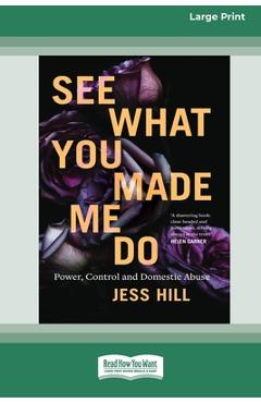 Coperta cărții 'See What You Made Me Do: Power, Control and Domestic Abuse [Standard Large Print 16 Pt Edition] - Jess Hill'
