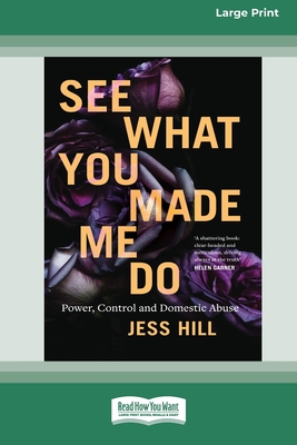 Coperta cărții 'See What You Made Me Do: Power, Control and Domestic Abuse [Standard Large Print 16 Pt Edition] - Jess Hill'