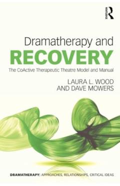 Coperta cărții 'Dramatherapy and Recovery: The CoActive Therapeutic Theatre Model and Manual - Laura L. Wood'