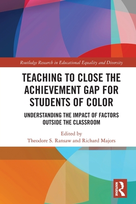 Teaching to Close the Achievement Gap for Students of Color: Understanding the Impact of Factors Outside the Classroom - Theodore S. Ransaw