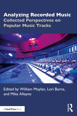 Analyzing Recorded Music: Collected Perspectives on Popular Music Tracks - William Moylan