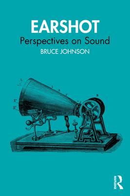 Earshot: Perspectives on Sound - Bruce Johnson