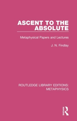 Ascent to the Absolute: Metaphysical Papers and Lectures - John Niemeyer Findlay