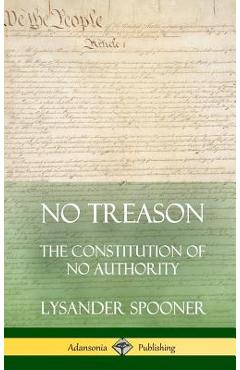 Coperta cărții 'No Treason: The Constitution of No Authority (Hardcover) - Lysander Spooner'