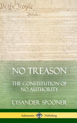 Coperta cărții 'No Treason: The Constitution of No Authority (Hardcover) - Lysander Spooner'