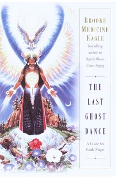 Coperta cărții 'The Last Ghost Dance: A Guide for Earth Mages - Brooke Medicine Eagle'