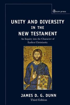 Unity and Diversity in the New Testament: An Inquiry Into the Character of Earliest Christianity - James D. G. Dunn