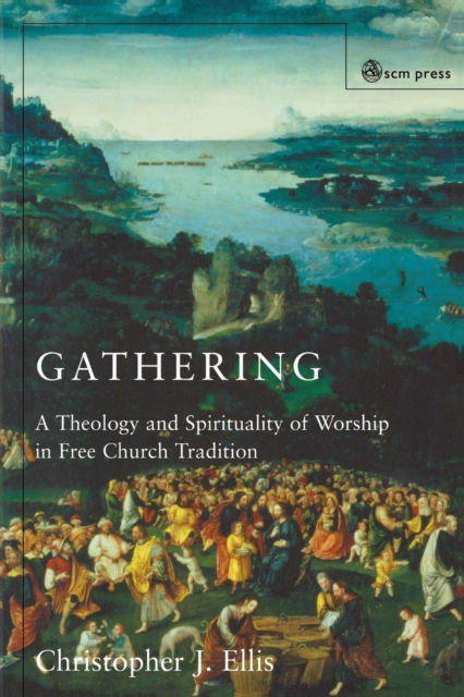 Gathering: Spirituality and Theology in Free Church Worship - Christopher J. Ellis