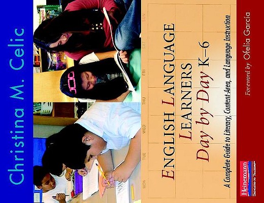 English Language Learners Day by Day, K-6: A Complete Guide to Literacy, Content-Area, and Language Instruction - Christina M. Celic