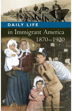 Poza produsului Daily Life in Immigrant America, 1870-1920 - June Granatir Alexander