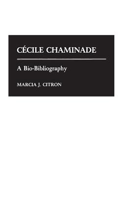Cecile Chaminade: A Bio-Bibliography - Marcia J. Citron