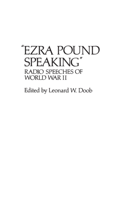 Ezra Pound Speaking: Radio Speeches of World War II - Leonard W. Doob