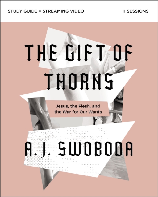 The Gift of Thorns Study Guide Plus Streaming Video: Jesus, the Flesh, and the War for Our Wants - A. J. Swoboda