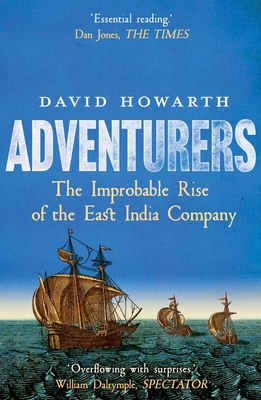 Adventurers: The Improbable Rise of the East India Company: 1550-1650 - David Howarth