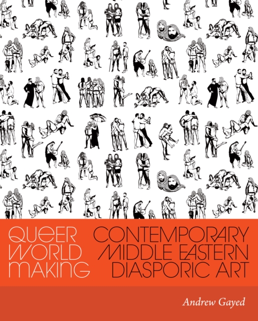 Queer World Making: Contemporary Middle Eastern Diasporic Art - Andrew Gayed