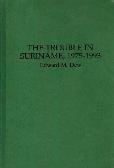 The Trouble in Suriname, 1975-1993 - Edward M. Dew