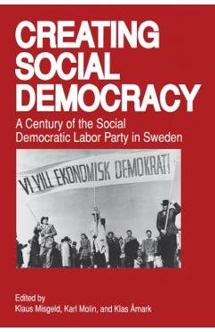 Coperta cărții 'Creating Social Democracy: A Century of the Social Democratic Labor Party in Sweden - Klaus Misgeld'