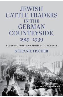 Coperta cărții 'Jewish Cattle Traders in the German Countryside, 1919-1939: Economic Trust and Antisemitic Violence - Stefanie Fischer'